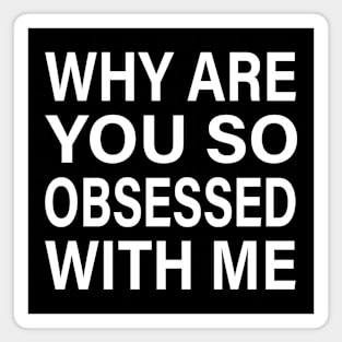 Why Are You So Obsessed With Me: Mean Girls Inspired Funny Quote Design Magnet